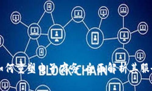 区块链技术如何重塑电子商务：全面解析其服务与应用前景
