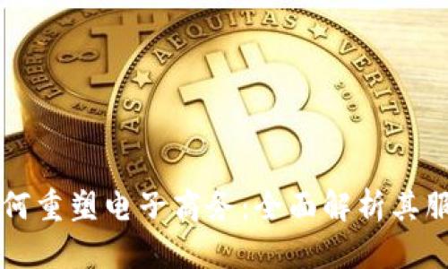 区块链技术如何重塑电子商务：全面解析其服务与应用前景