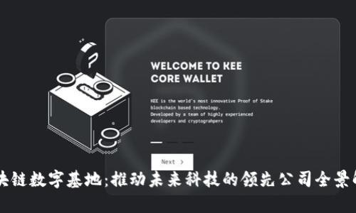 区块链数字基地：推动未来科技的领先公司全景解析