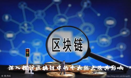 深入探讨区块链中的十大热点及其影响