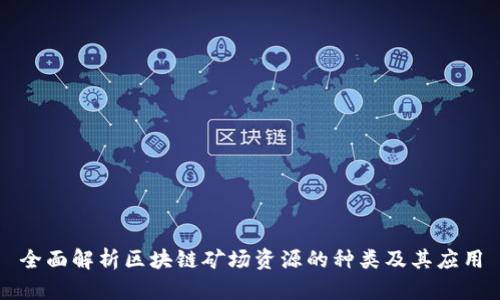 全面解析区块链矿场资源的种类及其应用