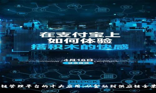 区块链管理平台的十大应用：从金融到供应链全景解析