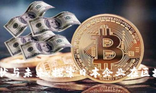 日本公司区块链的现状与未来：探索日本企业在区块链领域的创新与应用