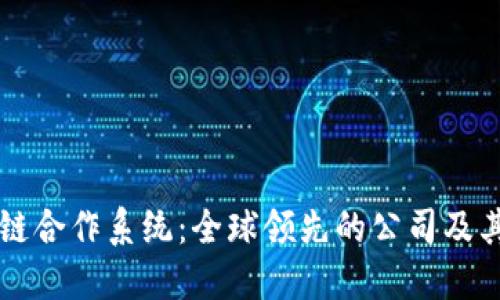 揭秘区块链合作系统：全球领先的公司及其创新应用