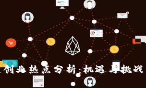  2023年区块链创业热点分析：机遇与挑战并存的未来趋势