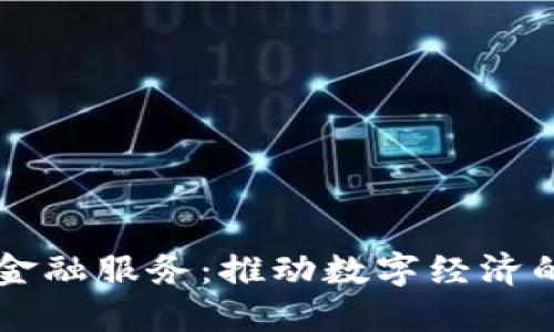 区块链金融服务：推动数字经济的新动力