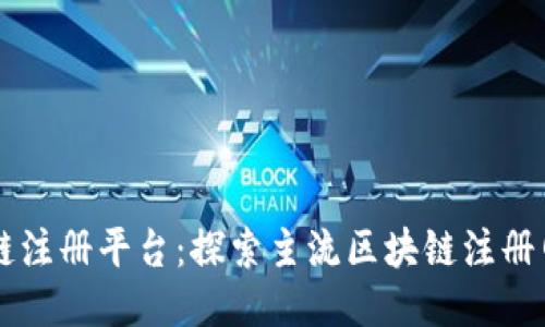 一站式区块链注册平台：探索主流区块链注册网站及其公司