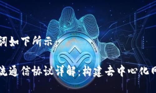 以及关键词如下所示：

区块链主流通信协议详解：构建去中心化网络的基石