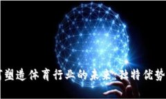 区块链如何塑造体育行业的未来：独特优势与特