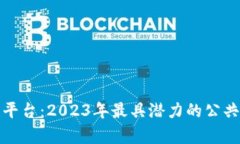 探索公共区块链平台：2023年最具潜力的公共区块