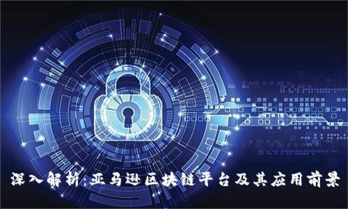 深入解析：亚马逊区块链平台及其应用前景