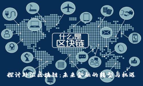 探讨外汇区块链：未来金融的转型与机遇