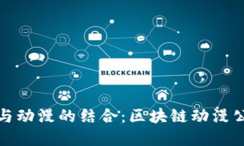 探索区块链与动漫的结合：区块链动漫公司全景盘点