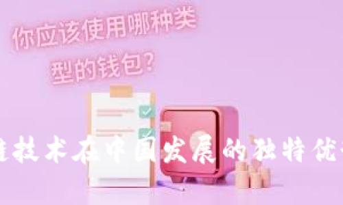 区块链技术在中国发展的独特优势分析