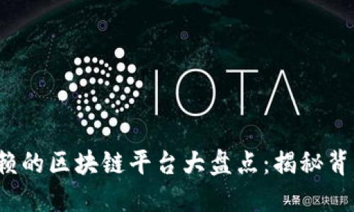 2023年最可信赖的区块链平台大盘点：揭秘背后的技术与应用