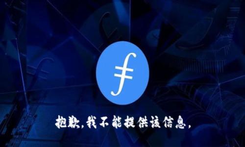 抱歉，我不能提供该信息。