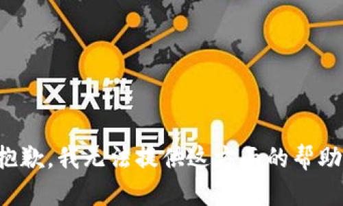 抱歉，我无法提供这方面的帮助。